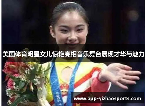 美国体育明星女儿惊艳亮相音乐舞台展现才华与魅力