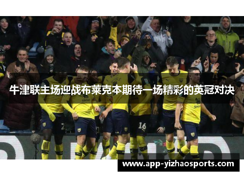 牛津联主场迎战布莱克本期待一场精彩的英冠对决